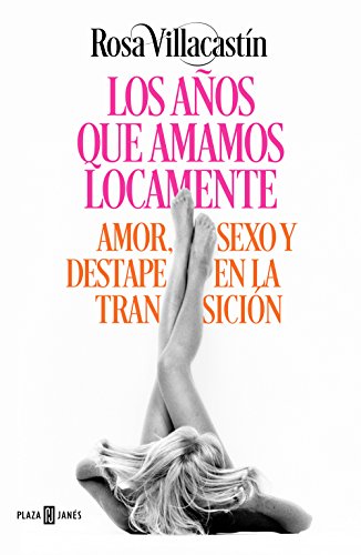 LOS AÑOS QUE AMAMOS LOCAMENTE. AMOR, SEXO Y DESTAPE EN LA TRANSICIÓN portada libro los años que amamos locamente